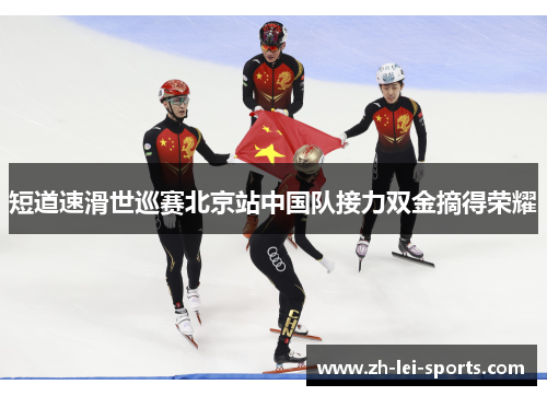 短道速滑世巡赛北京站中国队接力双金摘得荣耀 短道速滑世巡赛北京站中国队接力双金摘得荣耀