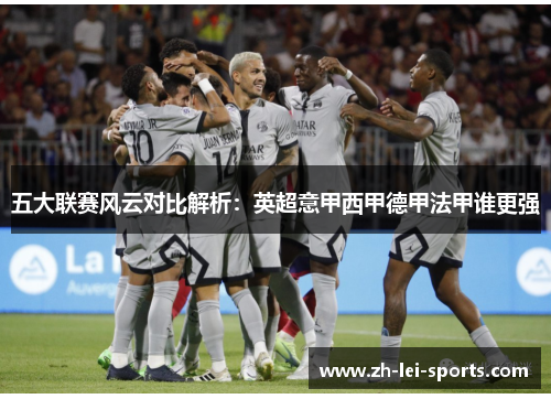 五大联赛风云对比解析:英超意甲西甲德甲法甲谁更强 五大联赛风云对比解析:英超意甲西甲德甲法甲谁更强