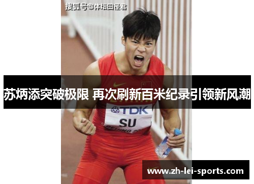 苏炳添突破极限 再次刷新百米纪录引领新风潮 苏炳添突破极限 再次刷新百米纪录引领新风潮