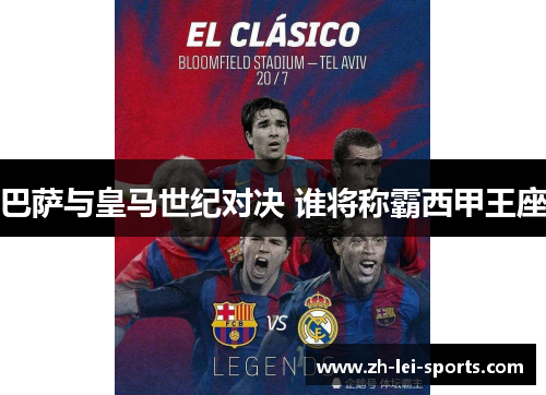 巴萨与皇马世纪对决 谁将称霸西甲王座 巴萨与皇马世纪对决 谁将称霸西甲王座