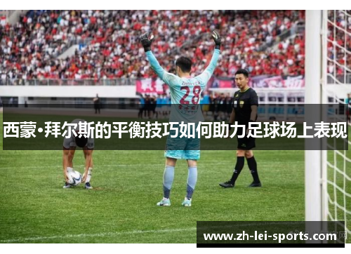 西蒙·拜尔斯的平衡技巧如何助力足球场上表现 西蒙·拜尔斯的平衡技巧如何助力足球场上表现