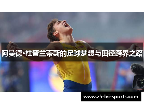 阿曼德·杜普兰蒂斯的足球梦想与田径跨界之路 阿曼德·杜普兰蒂斯的足球梦想与田径跨界之路