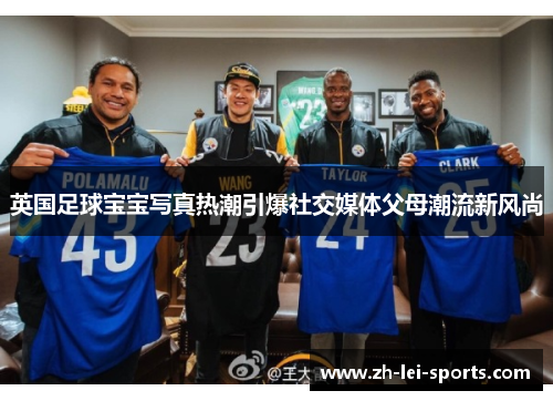 英国足球宝宝写真热潮引爆社交媒体父母潮流新风尚 英国足球宝宝写真热潮引爆社交媒体父母潮流新风尚