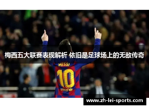 梅西五大联赛表现解析 依旧是足球场上的无敌传奇 梅西五大联赛表现解析 依旧是足球场上的无敌传奇