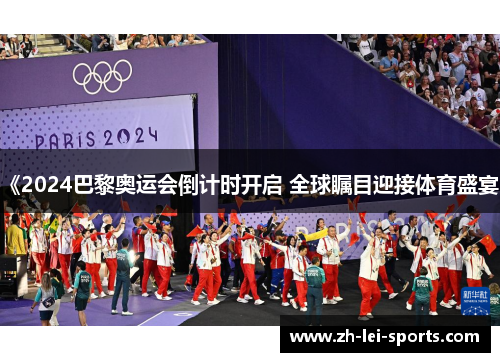《2024巴黎奥运会倒计时开启 全球瞩目迎接体育盛宴》 《2024巴黎奥运会倒计时开启 全球瞩目迎接体育盛宴》