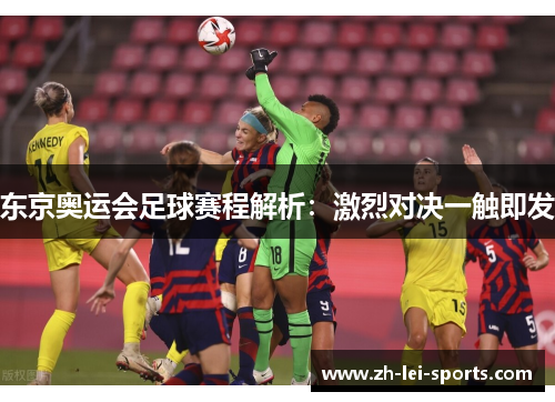 东京奥运会足球赛程解析:激烈对决一触即发 东京奥运会足球赛程解析:激烈对决一触即发