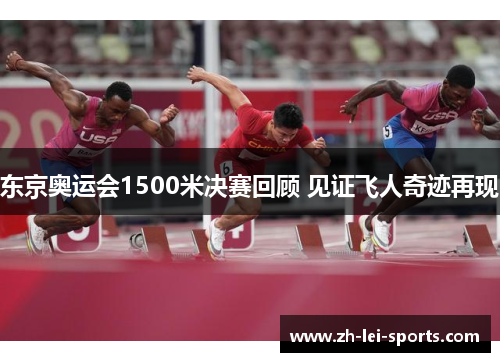 东京奥运会1500米决赛回顾 见证飞人奇迹再现 东京奥运会1500米决赛回顾 见证飞人奇迹再现