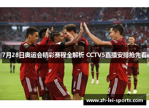 7月28日奥运会精彩赛程全解析 CCTV5直播安排抢先看 7月28日奥运会精彩赛程全解析 CCTV5直播安排抢先看