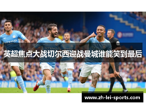 英超焦点大战切尔西迎战曼城谁能笑到最后